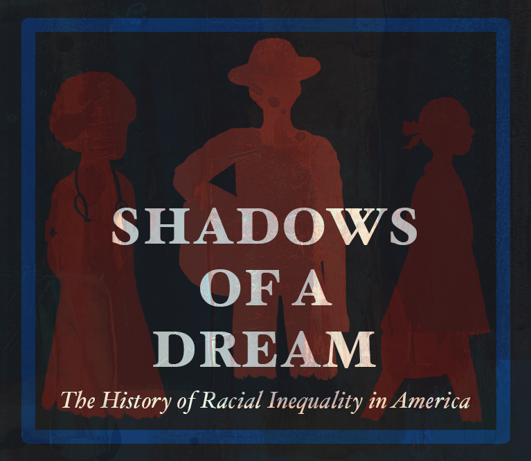 Shadows of a Dream: The History of Racial Inequality in America