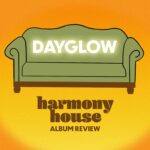 Dayglow "Harmony House"