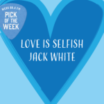 Jack White, Love is Selfish
