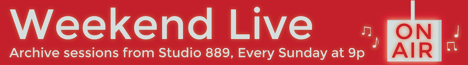 IMG_4942 Weekend Live, Archive Sessions from Studio 889, Every Sunday at 9 p.m.