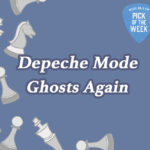 WERS 88.9FM, Pick of the Week, Depeche Mode, Ghosts Again, Dave Gahan, Martin Gore, Memento Mori