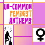 Uncommon Feminist Anthems - Women's History Month