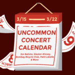Graphic of a calendar that reads: "Uncommon Concert Calendar: March 15-22: Jon Batiste, Sleater-Kinney, Bombay Bicycle Club, Patti Labelle and more"