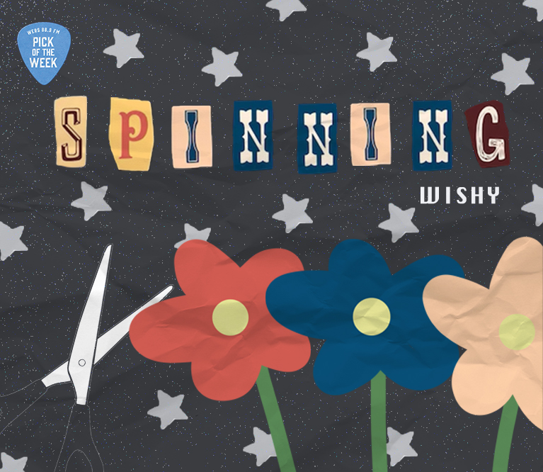 Graphics of a collage made of cut-out paper are formed into three flowers and letters spelling "Spinning." There are scissors and the word "Wishy" is below "Spinning." In the top left corner is a guitar pick that says WERS 88.9 FM Pick of the Week