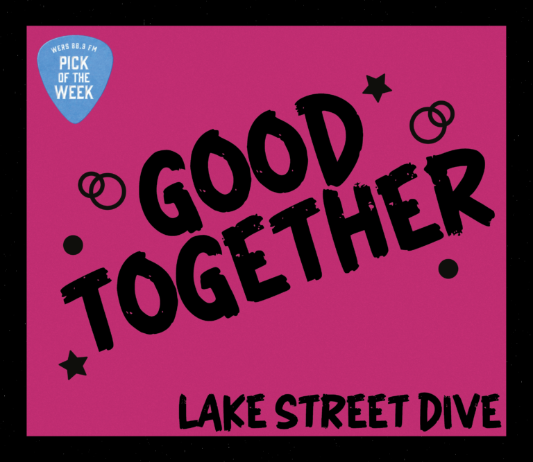 Graphics with a black border and bright pink background with text that reads "Good Together" in the center and "Lake Street Dive" along the bottom. A guitar pick in the top left corner says "WERS 88.9 Pick of the Week"