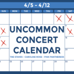 Banner that says "Uncommon Concert Calendar 4/5-4/12. The Staves, Caroline Rose, PinkPantheress"