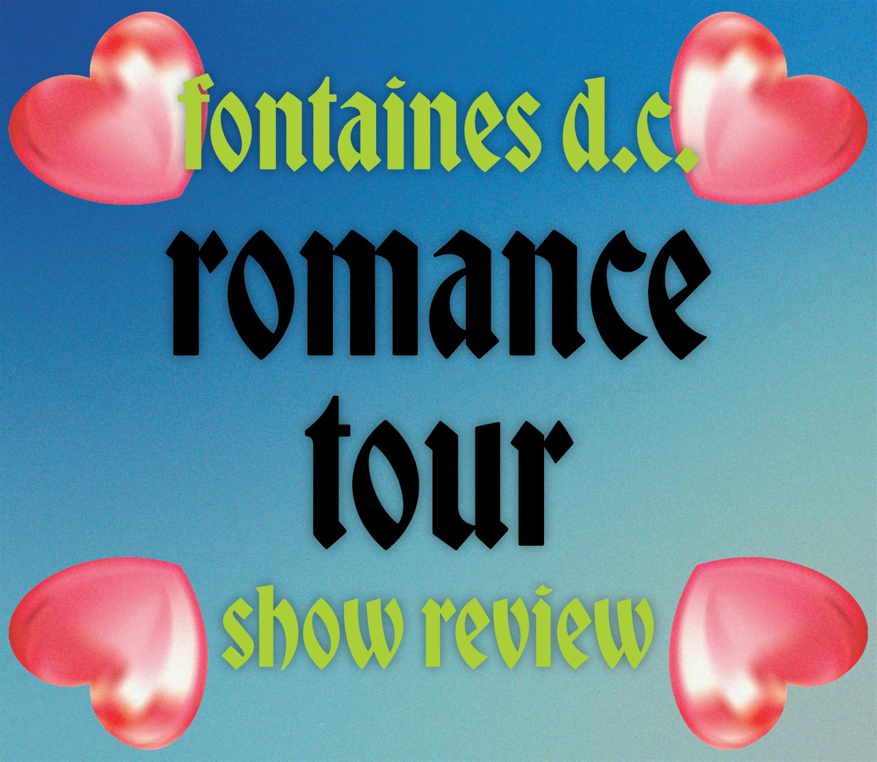 A gradient green and blue background has four 3D pink hearts in the corner. Text reads "Fontaines D.C. romance tour show review."