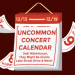 Graphic of a calendar with a red background with text that reads: "Uncommon Concert Calendar: December 13-19. Suki Waterhouse, They Might Be Giants, Lake Street Drive & More."