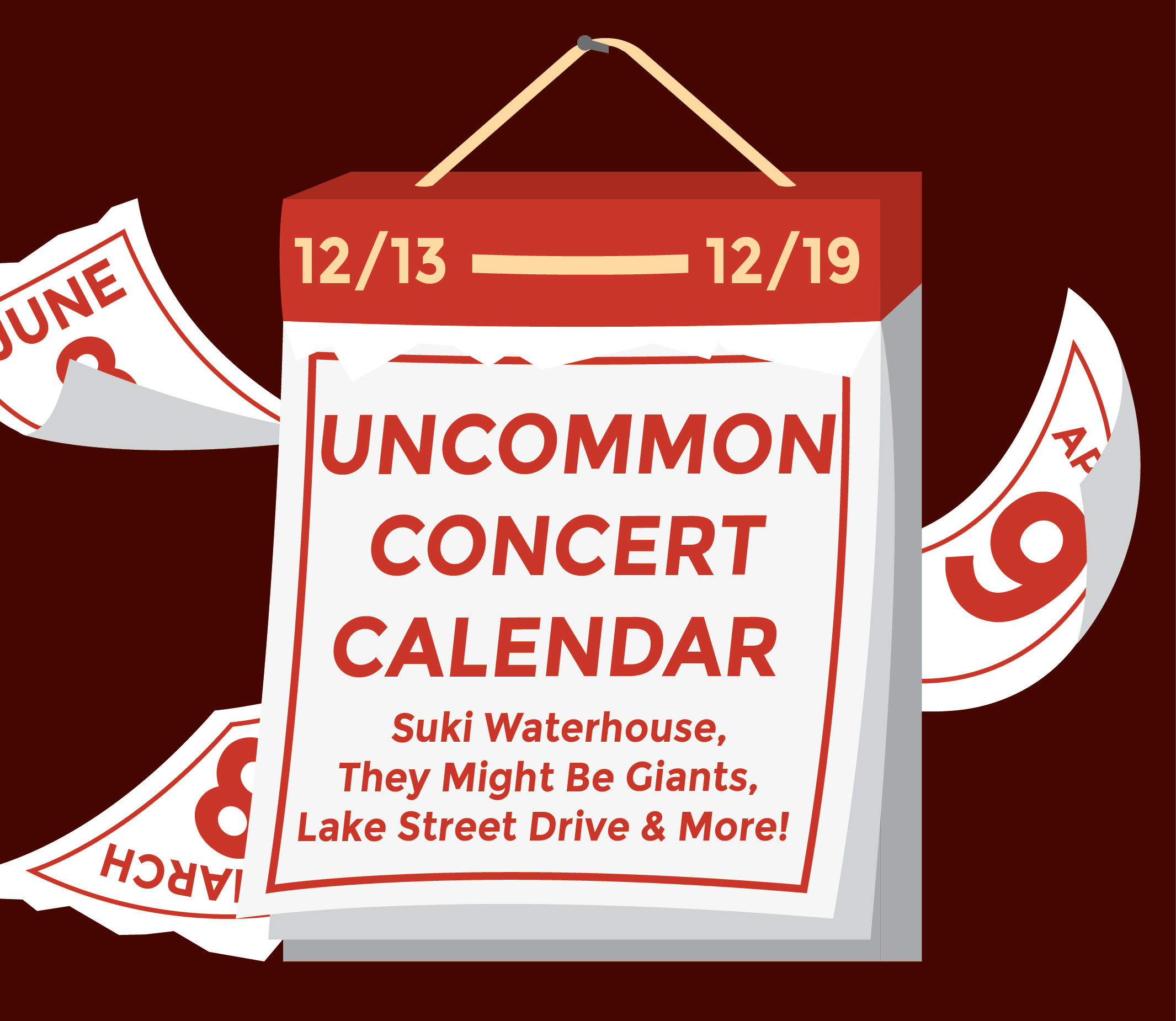 Graphic of a calendar with a red background with text that reads: "Uncommon Concert Calendar: December 13-19. Suki Waterhouse, They Might Be Giants, Lake Street Drive & More."