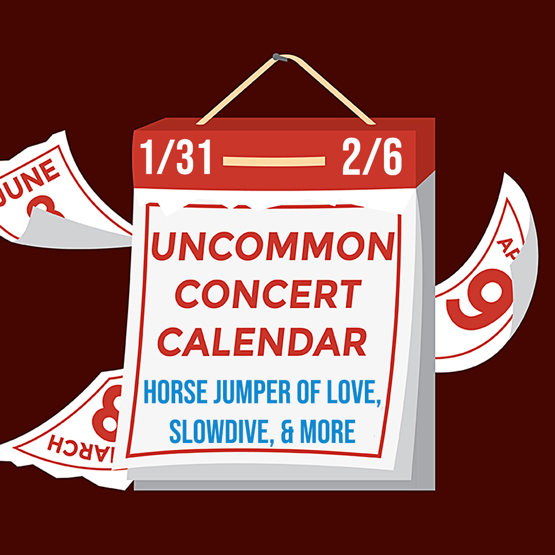 Graphic of a calendar with a red background with text that reads: "Uncommon Concert Calendar: January 31 - February 6" in red, and "Horse Jumper of Love, Slowdive, and More" in blue.