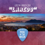 A pick that says "pick of the week" and white text reading "Leon Bridges" and "Laredo" are in front of the city Laredo.