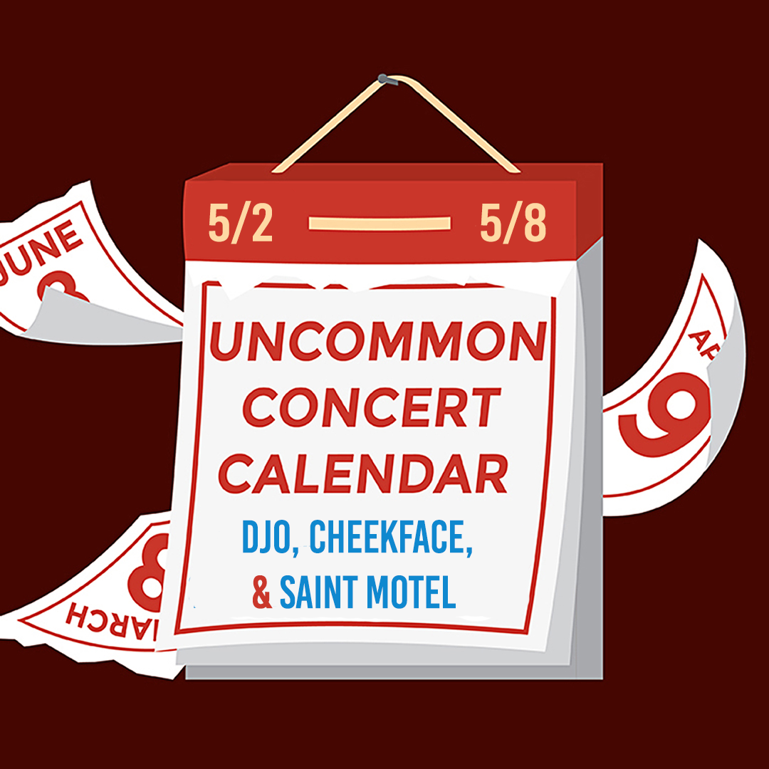 ucc-5-2 Graphic of a calendar with a red background with text that reads: "Uncommon Concert Calendar" in red, and "Djo, Cheekface, and Saint Motel" in blue. Dates read 5/2-5/8.