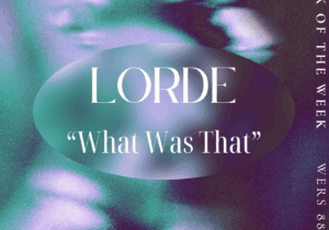 A blue and green dradient with an sbatract face sits behind white text reading "Lorde" and "What Was That. White text along the right edge reads "WERS 88.9FM" and "Pick of the week."